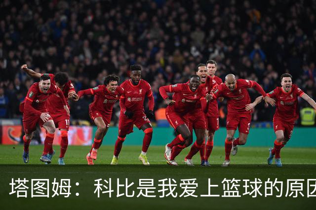 塔图姆：科比是我爱上篮球的原因，他从没有B计划我也没想过退路