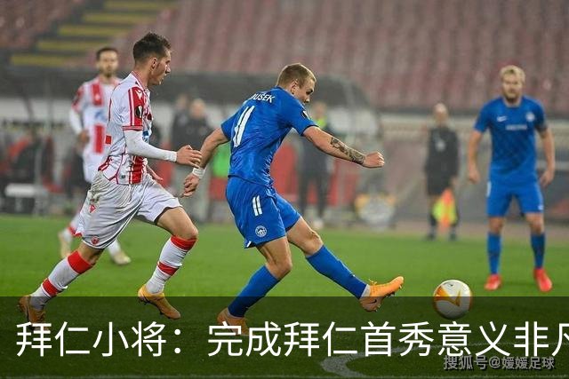 拜仁小将：完成拜仁首秀意义非凡 为拜仁取得进球感觉太棒了