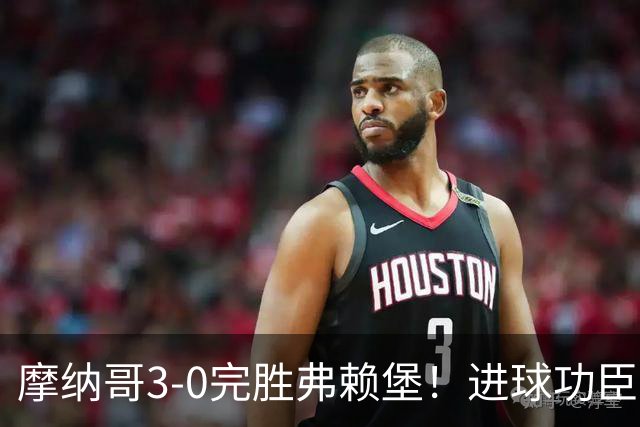 摩纳哥3-0完胜弗赖堡！进球功臣法蒂社媒晒照，庆祝胜利