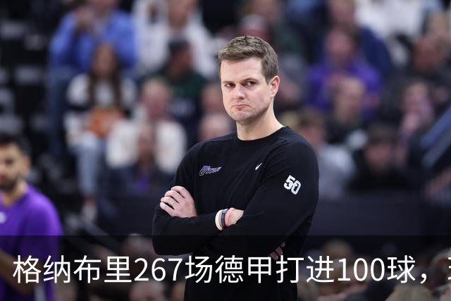 格纳布里267场德甲打进100球，现役德甲球员中第三位百球先生