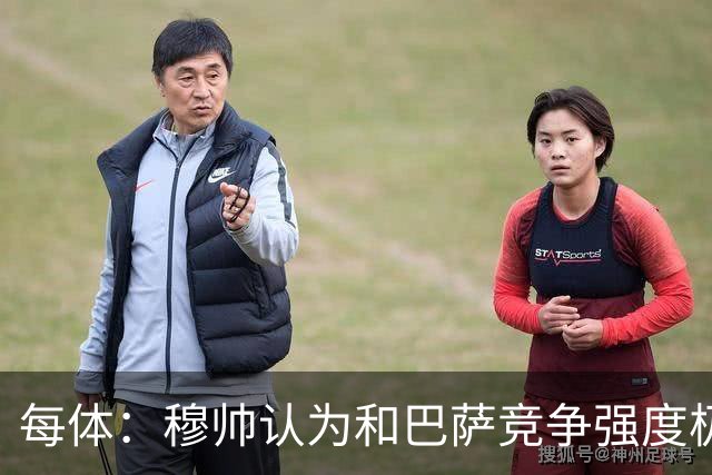 每体：穆帅认为和巴萨竞争强度极高，这会逼他的球队提升水准