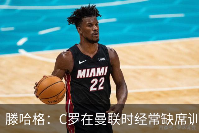 滕哈格：C罗在曼联时经常缺席训练 他辜负了球队和我