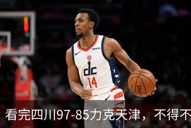 看完四川97-85力克天津，不得不承认5个事实，耻辱47连败遭终结！