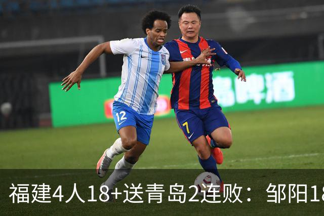 福建4人18+送青岛2连败：邹阳18+8黎伊扬19分 韦瑟斯庞28+7