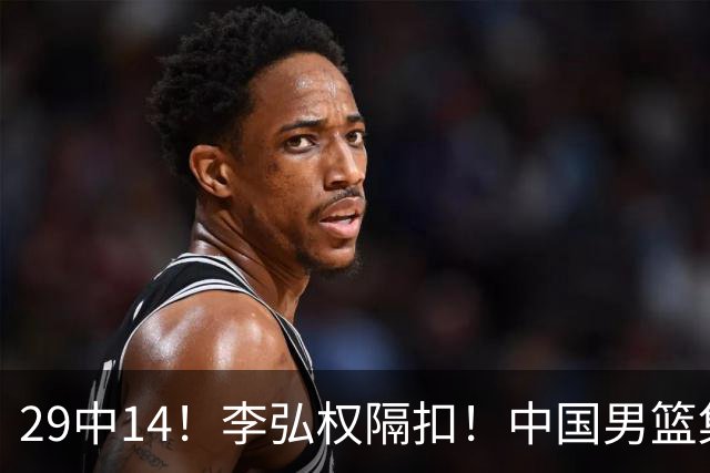29中14！李弘权隔扣！中国男篮集训大名单正式确定
