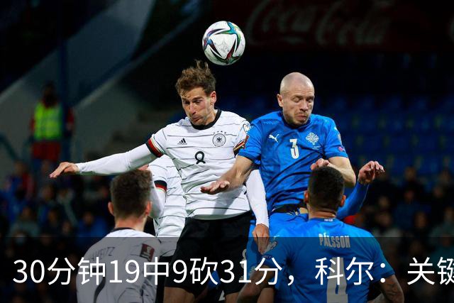 30分钟19中9砍31分，科尔：关键时刻球都交给他