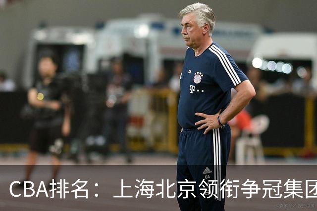 CBA排名：上海北京领衔争冠集团 四川飙升第5 广东一胜难求